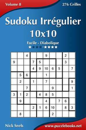 Sudoku Irregulier 10x10 - Facile a Diabolique - Volume 8 - 276 Grilles de Nick Snels