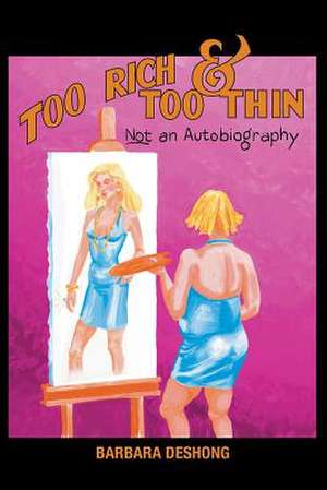 Too Rich and Too Thin, Not an Autobiography de Barbara Deshong