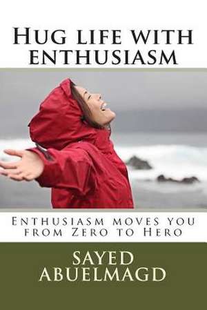 Hug Life with Enthusiasm de Si Sayed Ibrahim Abuelmagd DM