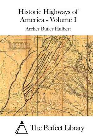 Historic Highways of America - Volume I de Archer Butler Hulbert