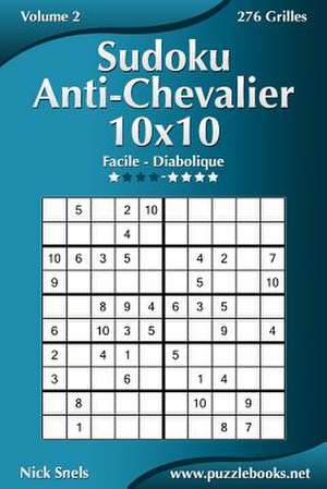 Sudoku Anti-Chevalier 10x10 - Facile a Diabolique - Volume 2 - 276 Grilles de Nick Snels