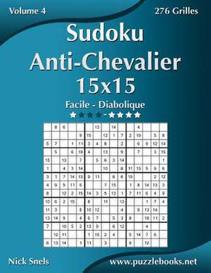 Sudoku Anti-Chevalier 15x15 - Facile a Diabolique - Volume 4 - 276 Grilles de Nick Snels