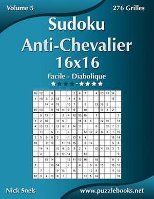 Sudoku Anti-Chevalier 16x16 - Facile a Diabolique - Volume 5 - 276 Grilles de Nick Snels