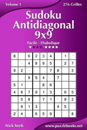 Sudoku Antidiagonal 9x9 - Facile a Diabolique - Volume 1 - 276 Grilles de Nick Snels