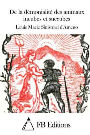 de La Demonialite Des Animaux Incubes Et Succubes de Louis Marie Sinistrari D' Ameno