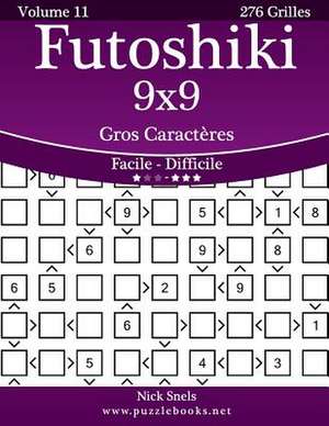 Futoshiki 9x9 Gros Caracteres - Facile a Difficile - Volume 11 - 276 Grilles de Nick Snels