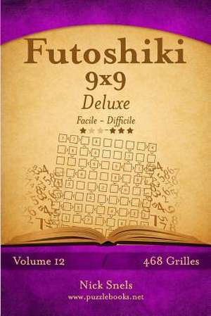 Futoshiki 9x9 Deluxe - Facile a Difficile - Volume 12 - 468 Grilles de Nick Snels