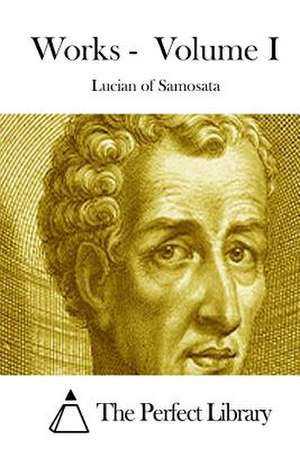 Works - Volume I de Lucian of Samosata