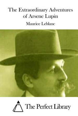 The Extraordinary Adventures of Arsene Lupin de Maurice Leblanc