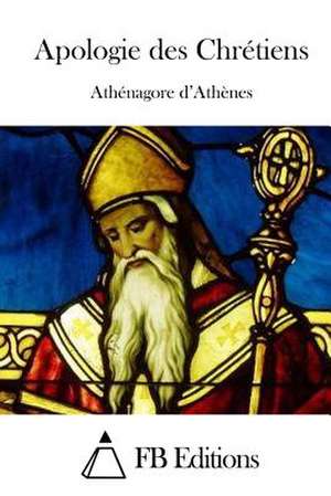 Apologie Des Chretiens de Athenagore D'Athenes