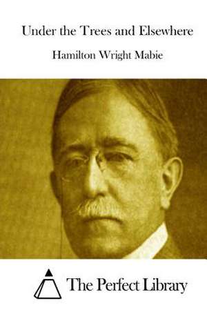 Under the Trees and Elsewhere de Hamilton Wright Mabie