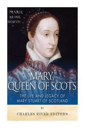 Mary, Queen of Scots de Charles River Editors