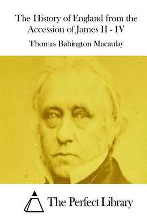 The History of England from the Accession of James II - IV de Thomas Babington Macaulay