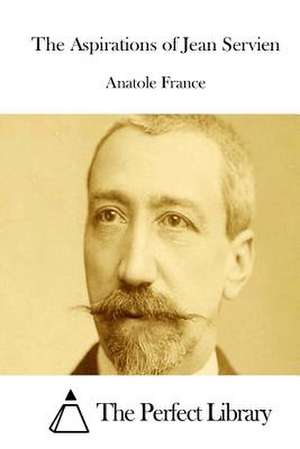 The Aspirations of Jean Servien de Anatole France