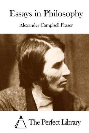 Essays in Philosophy de Alexander Campbell Fraser