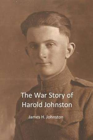 The War Story of Harold Johnston de James H. Johnston