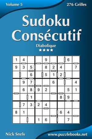 Sudoku Consecutif - Diabolique - Volume 5 - 276 Grilles de Nick Snels