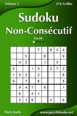 Sudoku Non-Consecutif - Facile - Volume 2 - 276 Grilles de Nick Snels