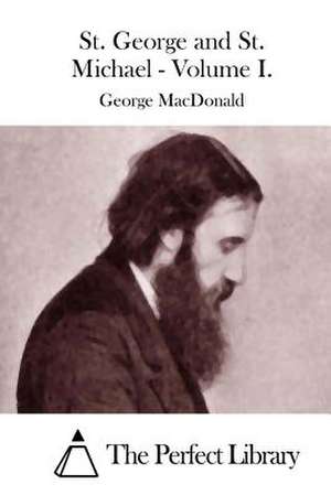 St. George and St. Michael - Volume I. de George MacDonald