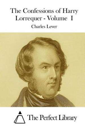 The Confessions of Harry Lorrequer - Volume I de Charles Lever