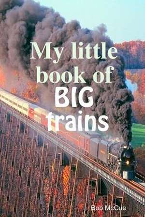 My Little Book of Big Trains de Jr. Bob McCue