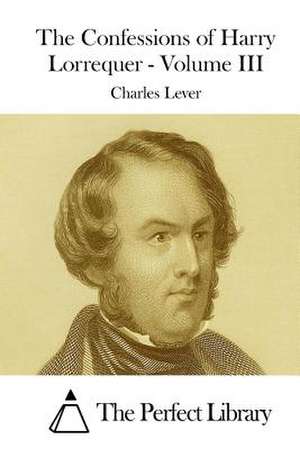 The Confessions of Harry Lorrequer - Volume III de Charles Lever