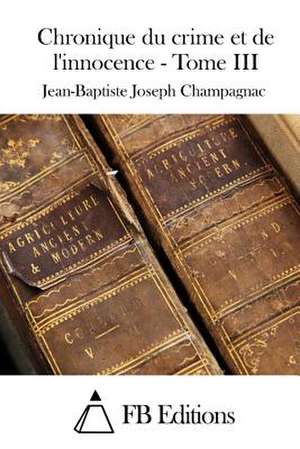 Chronique Du Crime Et de L'Innocence - Tome III de Jean-Baptiste Joseph Champagnac