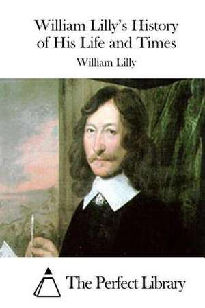 William Lilly's History of His Life and Times de William Lilly