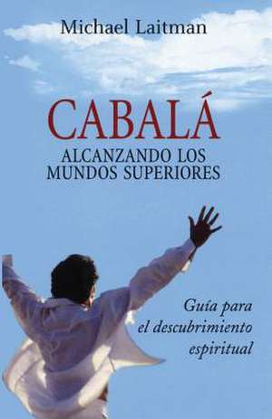 Cabala; Alcanzando Los Mundos Superiores de Michael Laitman