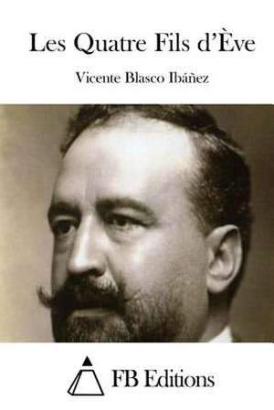 Les Quatre Fils D'Eve de Vicente Blasco Ibanez