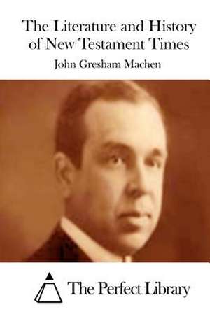 The Literature and History of New Testament Times de John Gresham Machen