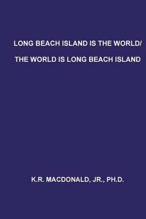 Long Beach Island Is the World/The World Is Long Beach Island de K. R. MacDonald Jr