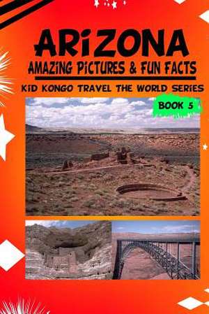 Arizona Amazing Pictures & Fun Facts (Kid Kongo Travel the World Series de Kid Kongo