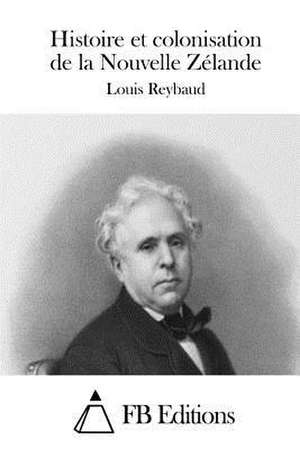 Histoire Et Colonisation de La Nouvelle Zelande de Louis Reybaud