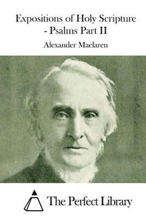 Expositions of Holy Scripture - Psalms Part II de Alexander MacLaren