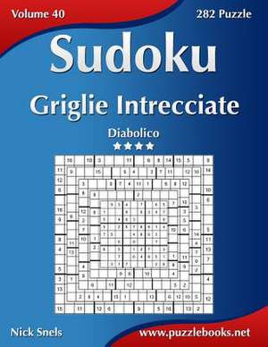 Sudoku Griglie Intrecciate - Diabolico - Volume 40 - 282 Puzzle de Nick Snels