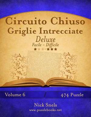 Circuito Chiuso Griglie Intrecciate Deluxe - Da Facile a Difficile - Volume 6 - 474 Puzzle de Nick Snels