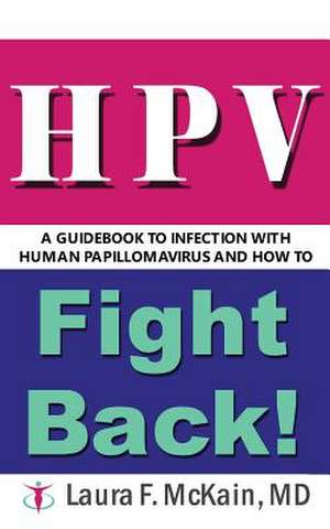 Hpv a Guidebook to Infection with Human Papillomavirus and How to Fight Back! de Laura F. McKain MD