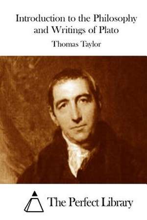 Introduction to the Philosophy and Writings of Plato de Thomas Taylor