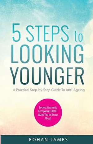 5 Steps to Looking Younger de MR Rohan James