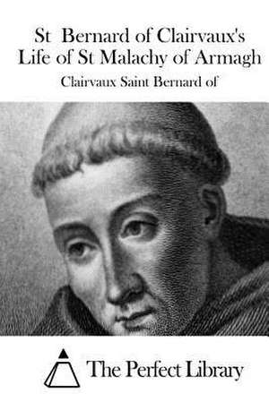 St Bernard of Clairvaux's Life of St Malachy of Armagh de Clairvaux Saint Bernard of