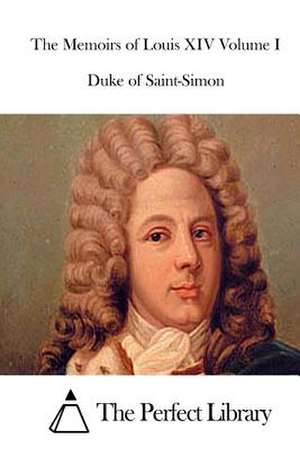 The Memoirs of Louis XIV Volume I de Duke Of Saint-Simon