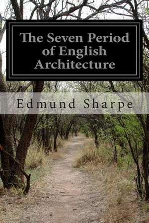 The Seven Period of English Architecture de Edmund Sharpe