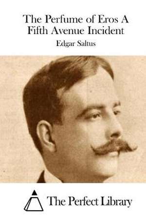 The Perfume of Eros a Fifth Avenue Incident de Edgar Saltus