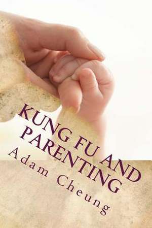 Kung Fu and Parenting de Adam Cheung