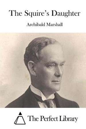 The Squire's Daughter de Archibald Marshall