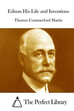 Edison His Life and Inventions de Thomas Commerford Martin