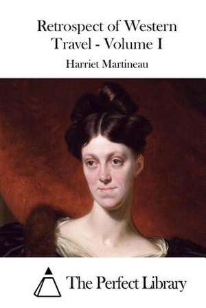 Retrospect of Western Travel - Volume I de Harriet Martineau