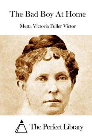 The Bad Boy at Home de Metta Victoria Fuller Victor