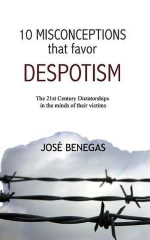 10 Misconceptions That Favor Despotism de Jose Benegas